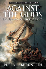 Title: Against the Gods: The Remarkable Story of Risk / Edition 1, Author: Peter L. Bernstein