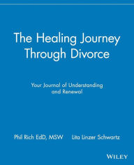 Title: The Healing Journey Through Divorce: Your Journal of Understanding and Renewal / Edition 1, Author: Phil Rich