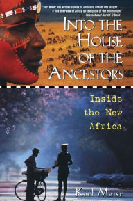 Title: Into the House of the Ancestors: Inside the New Africa, Author: Karl Maier