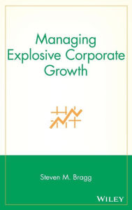 Title: Managing Explosive Corporate Growth / Edition 1, Author: Steven M. Bragg