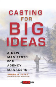 Title: Casting for Big Ideas: A New Manifesto for Agency Managers, Author: Andrew Jaffe