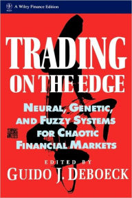Title: Trading on the Edge: Neural, Genetic, and Fuzzy Systems for Chaotic Financial Markets / Edition 1, Author: Guido J. Deboeck