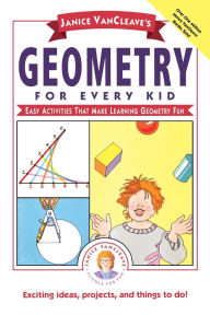 Title: Janice VanCleave's Geometry for Every Kid: Easy Activities that Make Learning Geometry Fun, Author: Janice VanCleave