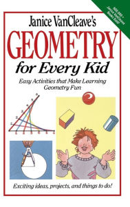 Title: Janice VanCleave's Geometry for Every Kid: Easy Activities that Make Learning Geometry Fun / Edition 1, Author: Janice VanCleave