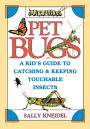 Pet Bugs: A Kid's Guide to Catching and Keeping Touchable Insects