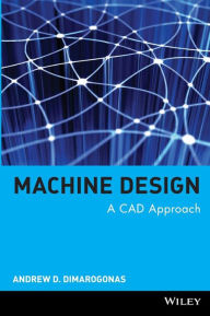 Title: Machine Design: A CAD Approach / Edition 1, Author: Andrew D. Dimarogonas