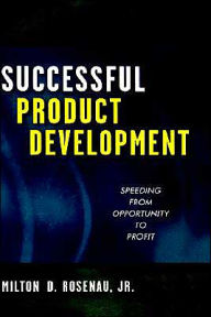 Title: Successful Product Development: Speeding from Opportunity to Profit / Edition 1, Author: Milton D. Rosenau