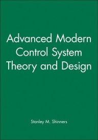Title: Advanced Modern Control System Theory and Design / Edition 1, Author: Stanley M. Shinners