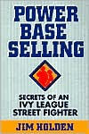 Power Base Selling: Secrets of an Ivy League Street Fighter / Edition 1