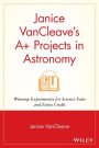 Janice VanCleave's A+ Projects in Astronomy: Winning Experiments for Science Fairs and Extra Credit