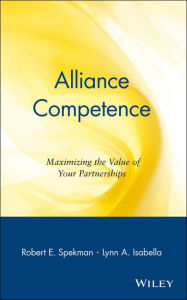 Title: Alliance Competence: Maximizing the Value of Your Partnerships / Edition 1, Author: Robert E. Spekman