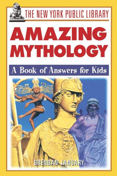 The New York Public Library Amazing Mythology: A Book of Answers for Kids