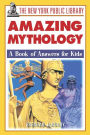 The New York Public Library Amazing Mythology: A Book of Answers for Kids