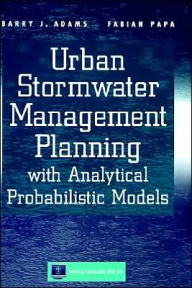 Title: Urban Stormwater Management Planning with Analytical Probabilistic Models / Edition 1, Author: Barry J. Adams