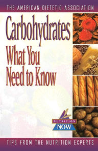 Title: Carbohydrates: What You Need to Know, Author: American Dietetic Association (ADA)