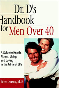 Dr. D's Handbook for Men Over 40: A Guide to Health, Fitness, Living, and Loving in the Prime of Life