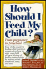 How Should I Feed My Child?: From Pregnancy through Preschool