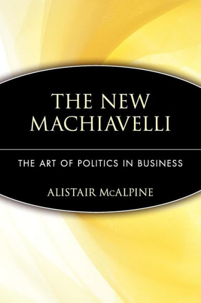 The New Machiavelli: The Art of Politics in Business