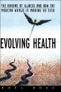 Evolving Health: The Origins of Illness and How the Modern World Is Making Us Sick / Edition 1