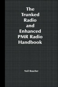 Title: The Trunked Radio and Enhanced PMR Radio Handbook / Edition 1, Author: Neil J. Boucher