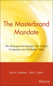 Title: The Masterbrand Mandate: The Management Strategy That Unifies Companies and Multiplies Value / Edition 1, Author: Lynn B. Upshaw