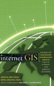 Title: Internet GIS: Distributed Geographic Information Services for the Internet and Wireless Networks / Edition 1, Author: Zhong-Ren Peng