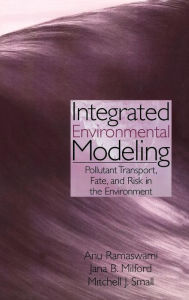 Title: Integrated Environmental Modeling: Pollutant Transport, Fate, and Risk in the Environment / Edition 1, Author: Anu Ramaswami