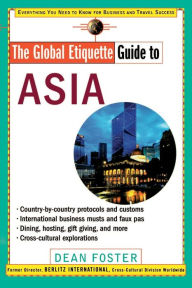 Title: The Global Etiquette Guide to Asia: Everything You Need to Know for Business and Travel Success, Author: Alan Dean Foster