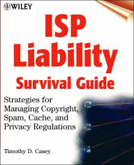 ISP Liability Survival Guide: Strategies for Managing Copyright, Spam, Cache, and Privacy Regulations / Edition 1
