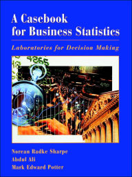 Title: A Casebook for Business Statistics: Laboratories for Decision Making / Edition 1, Author: Norean Sharpe