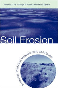 Title: Soil Erosion: Processes, Prediction, Measurement, and Control / Edition 1, Author: Terrence J. Toy