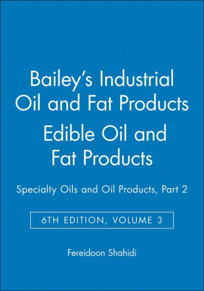 Bailey's Industrial Oil and Fat Products, Edible Oil and Fat Products: Specialty Oils and Oil Products, Part 2 / Edition 6