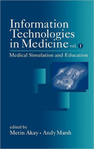 Title: Information Technologies in Medicine, Volume I: Medical Simulation and Education / Edition 1, Author: Metin Akay