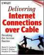 Delivering Internet Connections over Cable: Breaking the Access Barrier