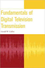 Title: Fundamentals of Digital Television Transmission / Edition 1, Author: Gerald W. Collins