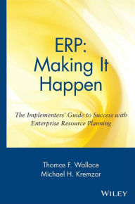 Title: ERP: Making It Happen: The Implementers' Guide to Success with Enterprise Resource Planning / Edition 3, Author: Thomas F. Wallace
