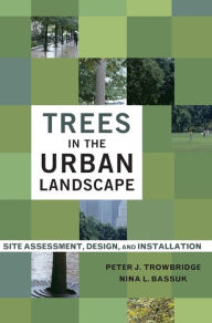 Title: Trees in the Urban Landscape: Site Assessment, Design, and Installation / Edition 1, Author: Peter J. Trowbridge