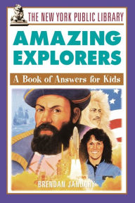 Title: The New York Public Library Amazing Explorers: A Book of Answers for Kids, Author: The New York Public Library