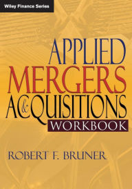 Title: Applied Mergers and Acquisitions Workbook / Edition 1, Author: Robert F. Bruner