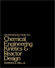 Title: An Introduction to Chemical Engineering Kinetics and Reactor Design / Edition 1, Author: Charles G. Hill
