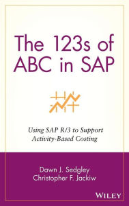Title: The 123s of ABC in SAP: Using SAP R/3 to Support Activity-Based Costing / Edition 1, Author: Dawn J. Sedgley