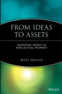 From Ideas to Assets: Investing Wisely in Intellectual Property / Edition 1
