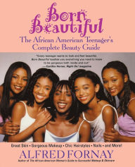 Title: Born Beautiful: The African American Teenager's Complete Beauty Guide, Author: Alfred Fornay