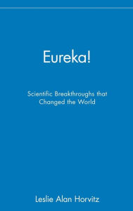 Title: Eureka!: Scientific Breakthroughs that Changed the World / Edition 1, Author: Leslie Alan Horvitz