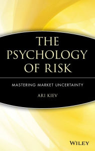 Title: The Psychology of Risk: Mastering Market Uncertainty / Edition 1, Author: Ari Kiev