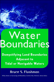 Title: Water Boundaries: Demystifying Land Boundaries Adjacent to Tidal or Navigable Waters / Edition 1, Author: Bruce S. Flushman