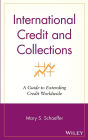 International Credit and Collections: A Guide to Extending Credit Worldwide / Edition 1