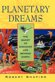 Title: Planetary Dreams: The Quest to Discover Life Beyond Earth, Author: Robert Shapiro