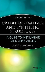 Title: Credit Derivatives & Synthetic Structures: A Guide to Instruments and Applications, 2nd Edition / Edition 2, Author: Janet M. Tavakoli