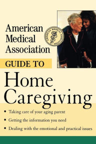 Title: American Medical Association Guide to Home Caregiving, Author: American Medical Association